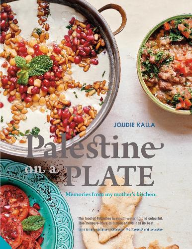 JOUDIE KALLA Palestine on a Plate: Memories from My Mother’s Kitchen