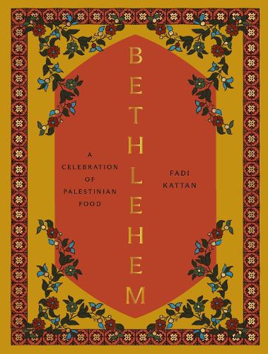 FADI KATTAN Bethlehem: A Celebration of Palestinian Food